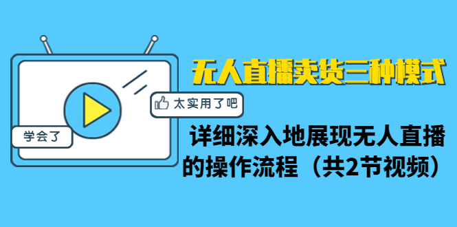 无人直播卖货三种模式：详细深入地展现无人直播的操作流程（共2节视频）_微雨项目网