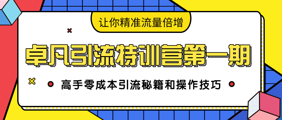 卓凡引流特训营第一期：高手零成本引流秘籍和操作技巧，让你精准流量倍增_微雨项目网