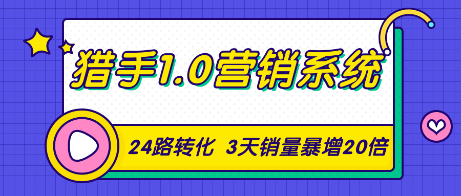 猎手1.0营销系统，从0到1，营销实战课，24路转化秘诀3天销量暴增20倍_微雨项目网