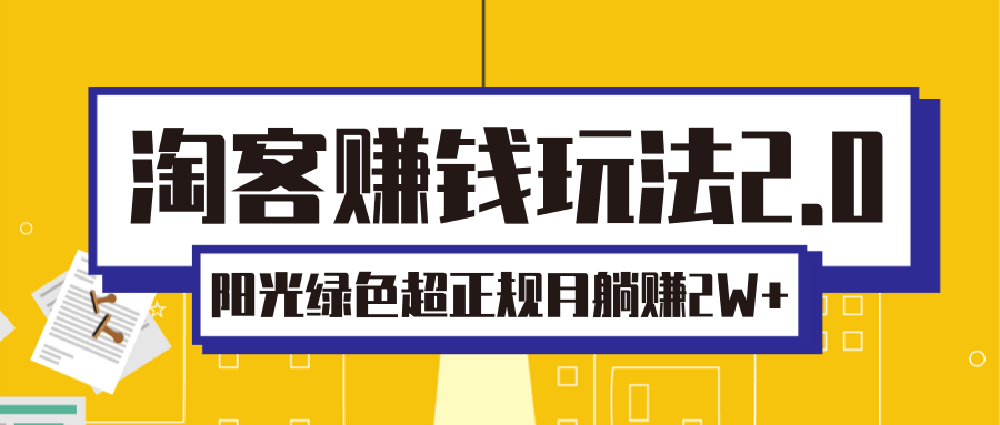 淘客赚钱玩法2.0，阳光绿色超正规项目，月躺赚2W+【视频课程】_微雨项目网