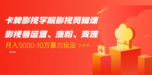 卡牌影视学院影视剪辑课：影视号运营、涨粉、变现、月入5000-10万暴力玩法_微雨项目网