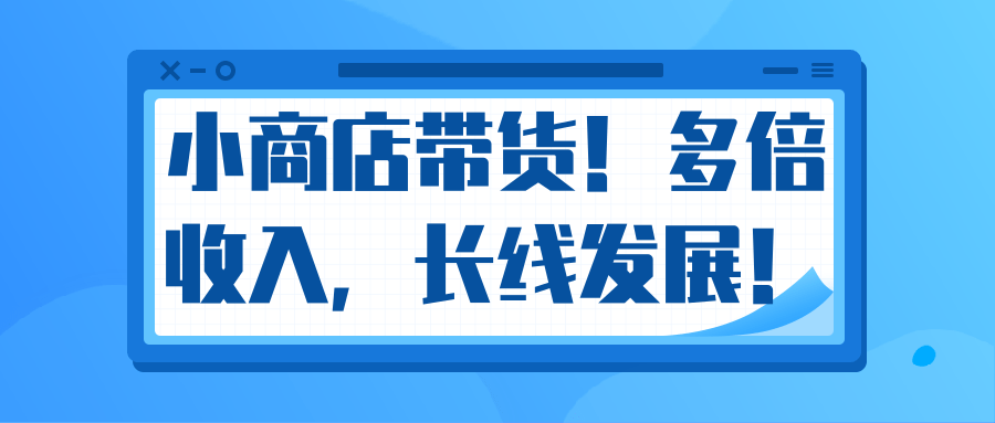 微信小商店带货，爆单多倍收入，长期复利循环！日赚300-800元不等_微雨项目网