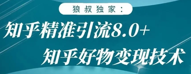 狼叔知乎精准引流8.0，知乎好物变现技术，轻松月赚3W+_微雨项目网