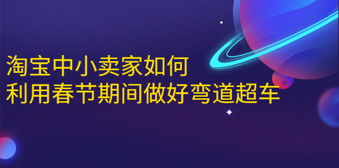 淘宝中小卖家如何利用春节期间做好弯道超车，如何做到月销售额20W+_微雨项目网