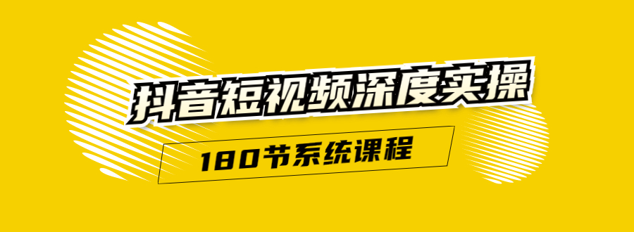 抖音短视频深度实操：直接一步到位，听了就能用（180节系统课程）_微雨项目网