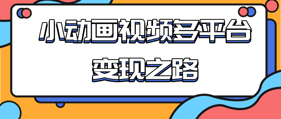 从快手小游戏到多平台多种形式变现，开启小动画推广变现之路_微雨项目网