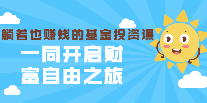 银行螺丝钉·躺着也赚钱的基金投资课，一同开启财富自由之旅（入门到精通）_微雨项目网