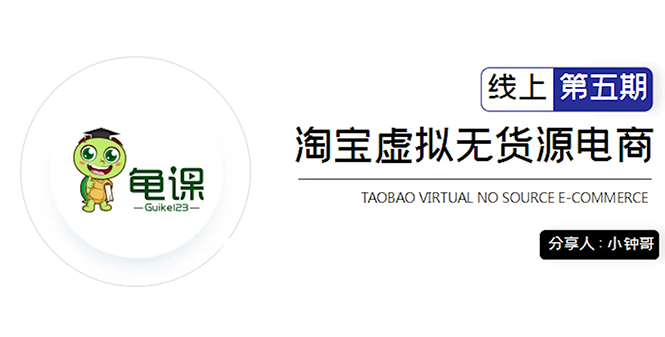 龟课·淘宝虚拟无货源电商5期，全程直播 现场实操，一步步教你轻松实现躺赚_微雨项目网