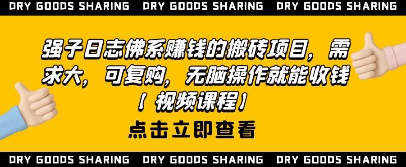 强子日志佛系赚钱的搬砖项目，需求大，可复购，无脑操作就能收钱_微雨项目网