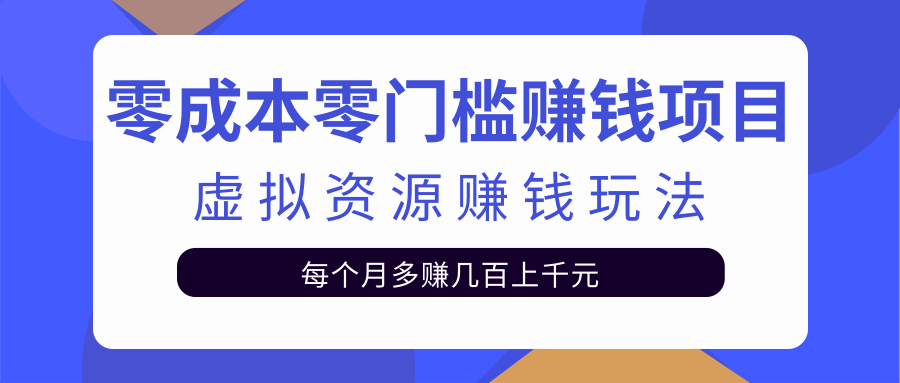 零成本零门槛赚钱项目，虚拟资源赚钱玩法每月多赚几百上千元_微雨项目网