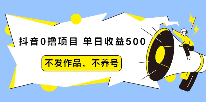 抖音0撸项目：单日收益500，不发作品，不养号_微雨项目网