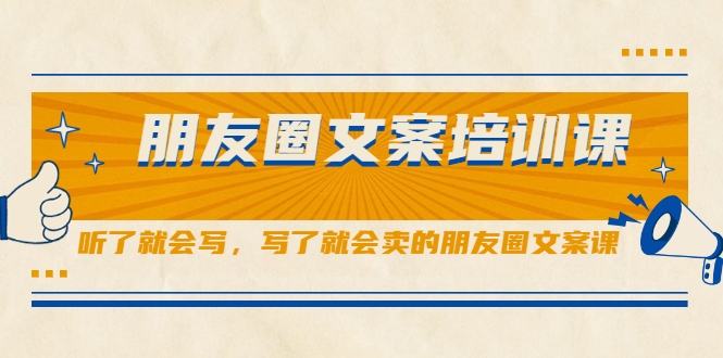 朋友圈文案培训课，听了就会写，写了就会卖的朋友圈文案课_微雨项目网