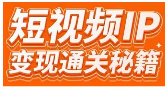 101名师工厂商学院·短视频IP变现通关秘籍，大咖亲授带你避坑少走弯路_微雨项目网