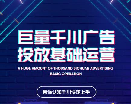 网川教育巨量千川广告投放基础运营，带你认知千川快速上手_微雨项目网