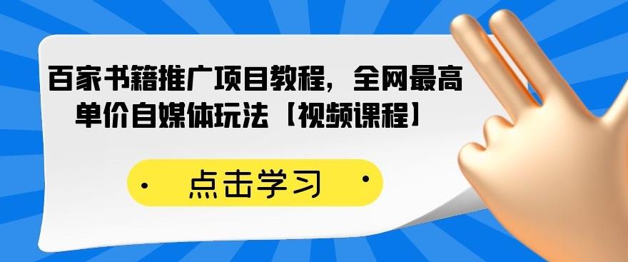 百家书籍推广项目教程，全网最高单价自媒体玩法【视频课程】_微雨项目网