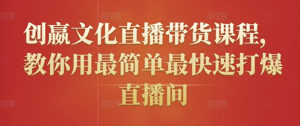 创嬴文化直播带货课程，教你用最简单最快速打爆直播间_微雨项目网