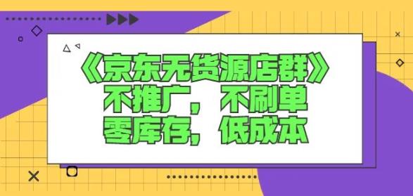 诺思星商学院京东无货源店群课：不推广，不刷单，零库存，低成本_微雨项目网