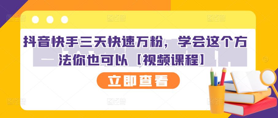 抖音快手三天快速万粉，学会这个方法你也可以【视频课程】_微雨项目网