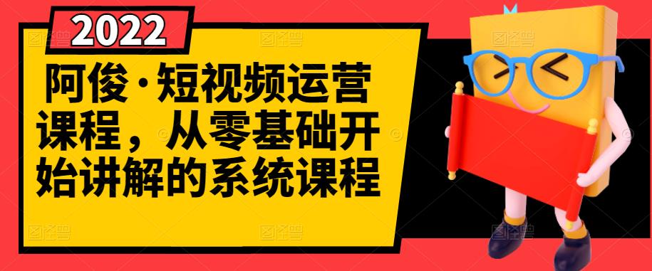 阿俊·短视频运营课程，从零基础开始讲解的系统课程_微雨项目网