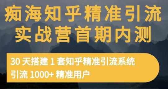 痴海知乎精准引流实战营1-2期，30天搭建1套知乎精准引流系统，引流1000+精准用户_微雨项目网