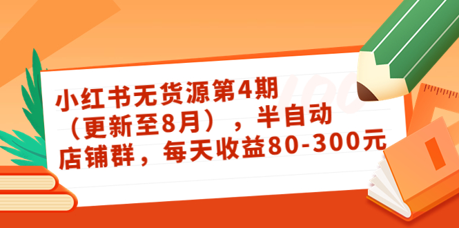 小红书无货源第4期（更新至8月），半自动店铺群，每天收益80-300_微雨项目网