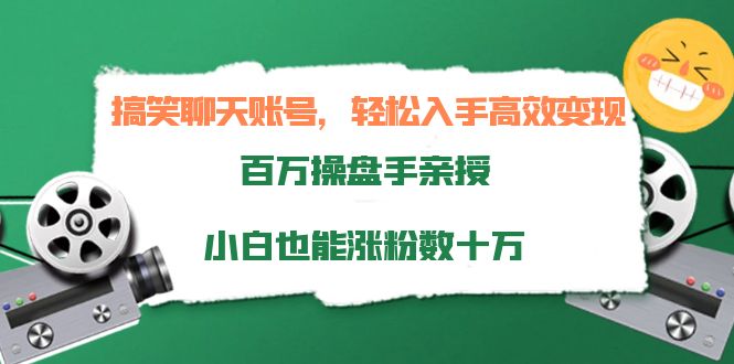 搞笑聊天账号，轻松入手高效变现，百万操盘手亲授，小白也能涨粉数十万_微雨项目网