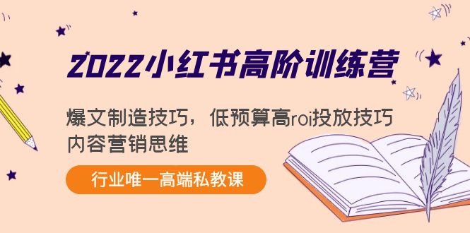 2022小红书高阶训练营：爆文制造技巧，低预算高roi投放技巧，内容营销思维_微雨项目网