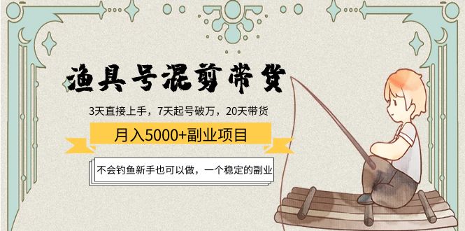 渔具号混剪带货月入5000+项目：不会钓鱼新手也可以做，一个稳定的副业_微雨项目网