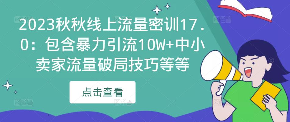 2023秋秋线上流量密训17.0：包含暴力引流10W+中小卖家流量破局技巧等等_微雨项目网