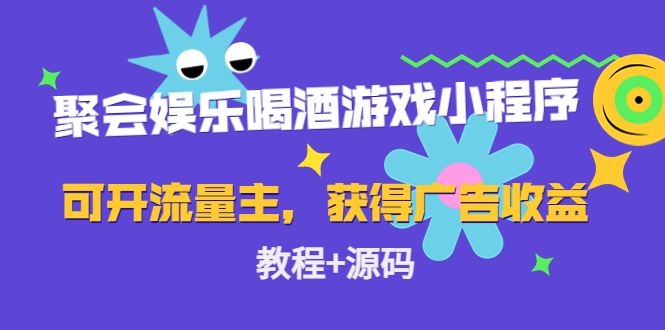 聚会娱乐喝酒游戏小程序，可开流量主，日入100+获得广告收益（教程+源码）_微雨项目网