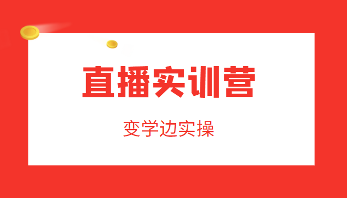 直播实训营，变学边实操，成为运营型主播，拉动直播间人气_微雨项目网