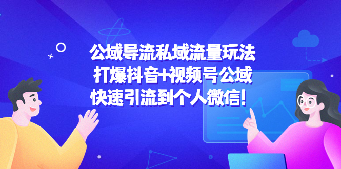 公域导流私域流量玩法：打爆抖音+视频号公域，快速引流到个人微信！_微雨项目网