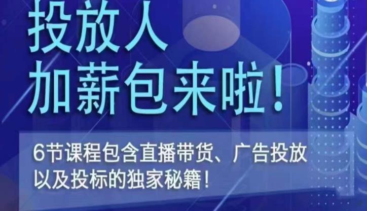 三里屯·投放人薪资包，6节直播课，包含直播带货、广告投放、以及投标的独家秘籍_微雨项目网