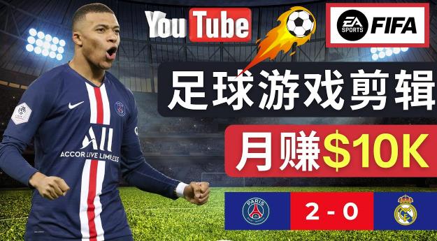 通过FIFA 23游戏赚钱的方法，编辑足球类Youtube视频，轻松月赚过万美元_微雨项目网