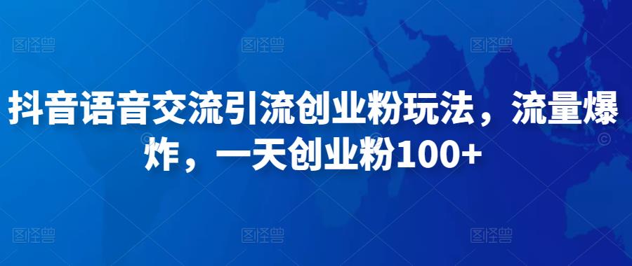 抖音语音交流引流创业粉玩法，流量爆炸，一天创业粉100+_微雨项目网