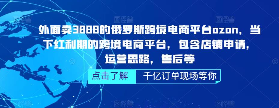 外面卖3888的俄罗斯跨境电商平台ozon运营，当下红利期的跨境电商平台，包含店铺申请，运营思路，售后等_微雨项目网