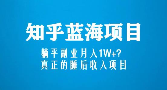 知乎蓝海玩法，躺平副业月入1W+，真正的睡后收入项目（6节视频课）_微雨项目网