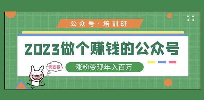 2023公众号培训班，2023做个赚钱的公众号，涨粉变现年入百万！_微雨项目网