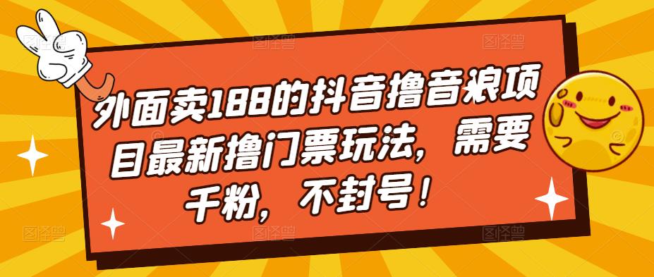 外面卖188的抖音撸音浪项目最新撸门票玩法，需要千粉，不封号！_微雨项目网