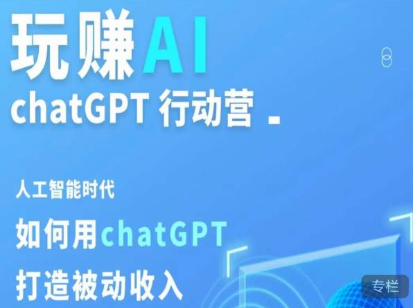 玩赚AI ChatGPT行动营，人工智能时代如何用ChatGPT打造被动收入_微雨项目网