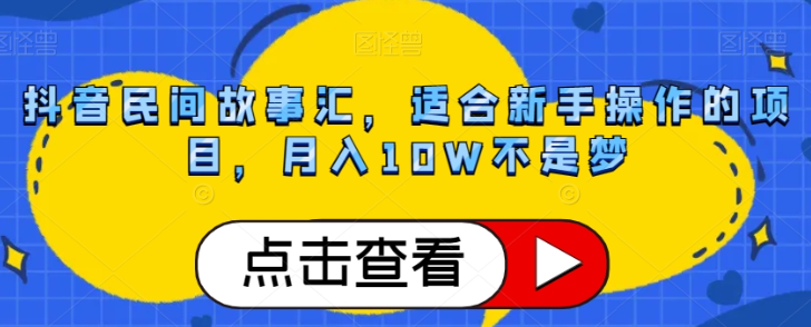 抖音民间故事汇，适合新手操作的项目，月入10W不是梦【揭秘】_微雨项目网