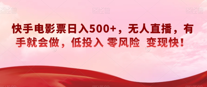 快手电影票日入500+，无人直播，有手就会做，低投入零风险变现快！【揭秘】_微雨项目网