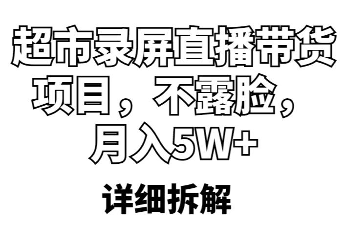 超市录屏直播带货项目，不露脸，月入5W+（详细拆解）_微雨项目网