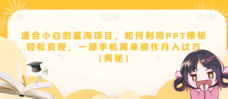 适合小白的蓝海项目，如何利用PPT模板轻松变现，一部手机简单操作月入过万【揭秘】_微雨项目网