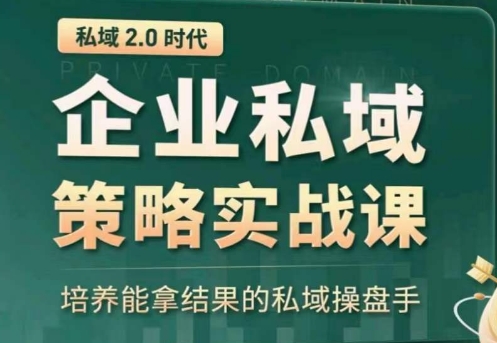 私域2.0：企业私域策略实战课，培养能拿结果的私域操盘手_微雨项目网