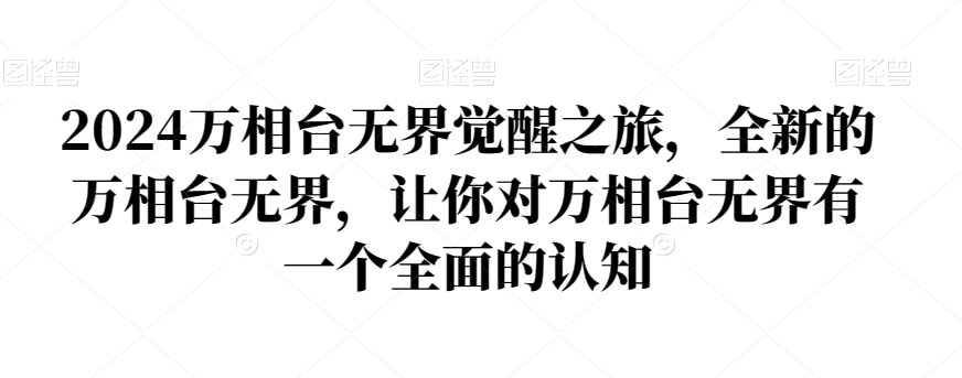 2024万相台无界觉醒之旅，全新的万相台无界，让你对万相台无界有一个全面的认知_微雨项目网