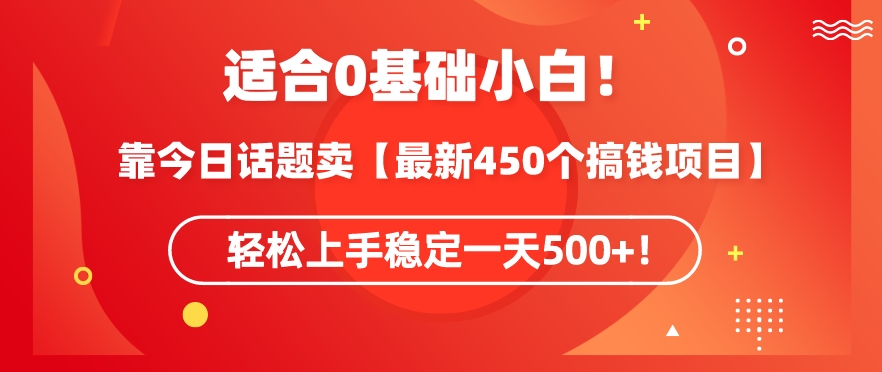 靠今日话题玩法卖【最新450个搞钱玩法合集】，轻松上手稳定一天500+【揭秘】_微雨项目网