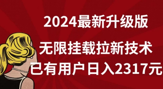 【全网独家】2024年最新升级版，无限挂载拉新技术，已有用户日入2317元【揭秘】_微雨项目网