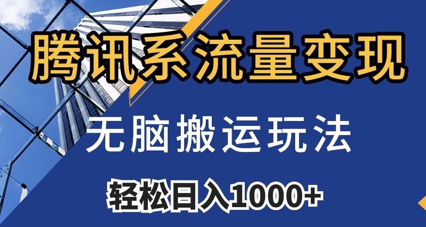 腾讯系流量变现，无脑搬运玩法，日入1000+（附481G素材）【揭秘】_微雨项目网