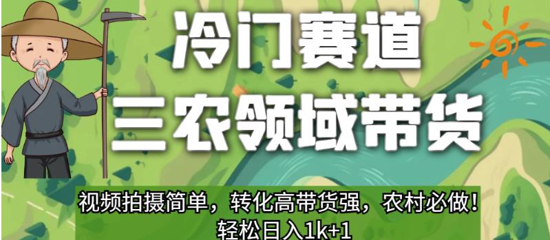 冷门赛道三农领域带货，视频拍摄简单，转化高带货强，农村必做！【揭秘】_微雨项目网